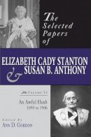 Ann D. Gordon (Ed.) - The Selected Papers of Elizabeth Cady Stanton and Susan B. Anthony: An Awful Hush, 1895 to 1906 - 9780813553474 - V9780813553474