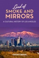 Vincent Brook - Land of Smoke and Mirrors: A Cultural History of Los Angeles - 9780813554570 - V9780813554570