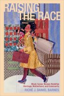 Riché J. Daniel Barnes - Raising the Race: Black Career Women Redefine Marriage, Motherhood, and Community - 9780813561981 - V9780813561981