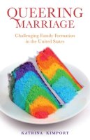 Katrina Kimport - Queering Marriage: Challenging Family Formation in the United States - 9780813562223 - V9780813562223