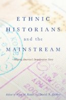 Alan M. Kraut (Ed.) - Ethnic Historians and the Mainstream: Shaping America´s Immigration Story - 9780813562247 - V9780813562247