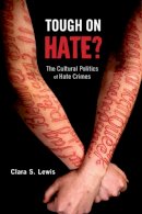 Clara S. Lewis - Tough on Hate?: The Cultural Politics of Hate Crimes (Critical Issues in Crime and Society) - 9780813562308 - V9780813562308