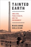 Marianne Sullivan - Tainted Earth: Smelters, Public Health, and the Environment - 9780813562797 - V9780813562797