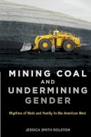 Jessica Smith Rolston - Mining Coal and Undermining Gender: Rhythms of Work and Family in the American West - 9780813563671 - V9780813563671