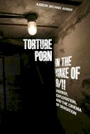 Aaron Michael Kerner - Torture Porn in the Wake of 9/11: Horror, Exploitation, and the Cinema of Sensation - 9780813564036 - V9780813564036
