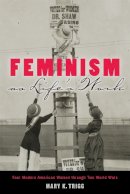 Mary K. Trigg - Feminism as Life´s Work: Four Modern American Women through Two World Wars - 9780813565224 - V9780813565224