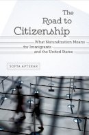 Sofya Aptekar - The Road to Citizenship: What Naturalization Means for Immigrants and the United States - 9780813569543 - V9780813569543