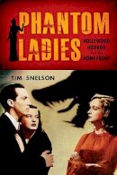Tim Snelson - Phantom Ladies: Hollywood Horror and the Home Front - 9780813570426 - V9780813570426
