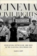 Ellen C. Scott - Cinema Civil Rights: Regulation, Repression, and Race in the Classical Hollywood Era - 9780813571355 - V9780813571355