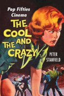Peter Stanfield - The Cool and the Crazy: Pop Fifties Cinema - 9780813572987 - V9780813572987