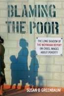 Susan D. Greenbaum - Blaming the Poor: The Long Shadow of the Moynihan Report on Cruel Images about Poverty - 9780813574134 - V9780813574134