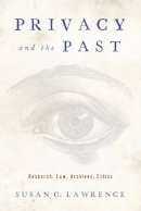 Susan C. Lawrence - Privacy and the Past: Research, Law, Archives, Ethics - 9780813574363 - V9780813574363