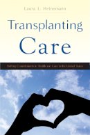 Laura L. Heinemann - Transplanting Care: Shifting Commitments in Health and Care in the United States - 9780813574424 - V9780813574424
