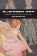Emily Westkaemper - Selling Women´s History: Packaging Feminism in Twentieth-Century American Popular Culture - 9780813576329 - V9780813576329