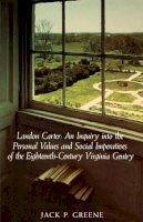 Jack P. Greene - Landon Carter an Inquiry into the Personal Values and Social Imperatives of the Eighteenth-Century Virginia Gentry - 9780813901114 - V9780813901114