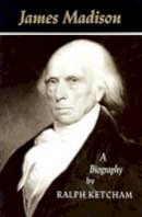 Ralph Ketcham - James Madison: A Biography - 9780813912653 - V9780813912653