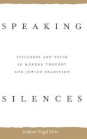 Andrew V. Ettin - Speaking Silences: Stillness and Voice in Modern Thought and Jewish Tradition - 9780813915098 - V9780813915098