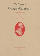 Washington, George; Twohig, Dorothy; Abbot, W. W. - The Papers of George Washington: Presidential Series v.5: Presidential Series Vol 5 - 9780813916194 - V9780813916194