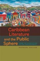 Rapael Dalleo - Caribbean Literature and the Public Sphere: From the Plantation to the Postcolonial (New World Studies) - 9780813931999 - V9780813931999