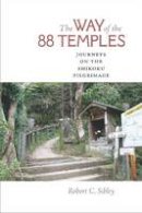 Robert C. Sibley - The Way of the 88 Temples: Journeys on the Shikoku Pilgrimage - 9780813934723 - V9780813934723