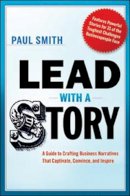 Dr. Paul Smith - Lead with a Story: A Guide to Crafting Business Narratives That Captivate, Convince, and Inspire - 9780814420300 - V9780814420300
