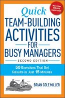 Brian Miller - Quick Team-Building Activities for Busy Managers: 50 Exercises That Get Results in Just 15 Minutes - 9780814436332 - V9780814436332