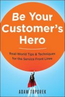 Adam Toporek - Be Your Customer's Hero: Real-World Tips & Techniques for the Service Front Lines - 9780814449059 - V9780814449059