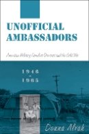 Donna Alvah - Unofficial Ambassadors: American Military Families Overseas and the Cold War, 1946-1965 - 9780814705018 - V9780814705018
