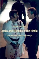 Evelyn Alsultany - Arabs and Muslims in the Media: Race and Representation after 9/11 (Critical Cultural Communication) - 9780814707326 - V9780814707326