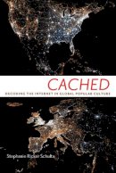 Stephanie Ricker Schulte - Cached: Decoding the Internet in Global Popular Culture (Critical Cultural Communication) - 9780814708675 - V9780814708675