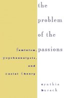 Cynthia Burack - Problem of the Passions: Feminism, Psychoanalysis and Social Theory - 9780814712528 - V9780814712528