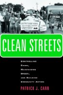 Patrick J. Carr - Clean Streets: Controlling Crime, Maintaining Order, and Building Community Activism (New Perspectives in Crime, Deviance, and Law) - 9780814716632 - V9780814716632