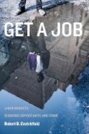 Robert D. Crutchfield - Get a Job: Labor Markets, Economic Opportunity, and Crime (New Perspectives in Crime, Deviance, and Law) - 9780814717073 - V9780814717073