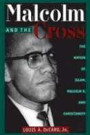 Louis A. Decaro - Malcolm and the Cross: The Nation of Islam, Malcolm X, and Christianity - 9780814719329 - V9780814719329