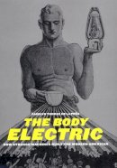 Carolyn Thomas De La Pena - The Body Electric: How Strange Machines Built the Modern American (American History and Culture) - 9780814719831 - V9780814719831