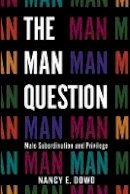Nancy E. Dowd - The Man Question. Male Subordination and Privilege.  - 9780814720059 - V9780814720059