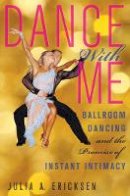 Julia A. Ericksen - Dance With Me: Ballroom Dancing and the Promise of Instant Intimacy - 9780814722664 - V9780814722664