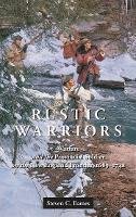 Steven Eames - Rustic Warriors: Warfare and the Provincial Soldier on the New England Frontier, 1689-1748 (Warfare and Culture) - 9780814722701 - V9780814722701