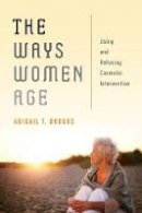 Abigail T. Brooks - The Ways Women Age: Using and Refusing Cosmetic Intervention - 9780814724101 - V9780814724101