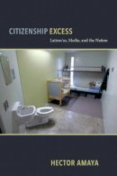 Hector Amaya - Citizenship Excess: Latino/as, Media, and the Nation (Critical Cultural Communication) - 9780814724132 - V9780814724132