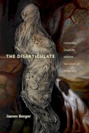James Berger - The Disarticulate: Language, Disability, and the Narratives of Modernity (Cultural Front) - 9780814725306 - V9780814725306