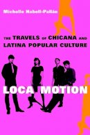 Michelle Habell-Pallan - Loca Motion: The Travels of Chicana and Latina Popular Culture - 9780814736630 - V9780814736630