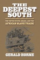 Gerald Horne - The Deepest South: The United States, Brazil, and the African Slave Trade - 9780814736890 - V9780814736890