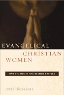 Julie Ingersoll - Evangelical Christian Women: War Stories in the Gender Battles - 9780814737705 - V9780814737705