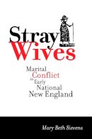 Mary Beth Sievens - Stray Wives: Marital Conflict in Early National New England - 9780814740651 - V9780814740651