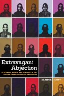 Darieck Scott - Extravagant Abjection: Blackness, Power, and Sexuality in the African American Literary Imagination - 9780814740958 - V9780814740958