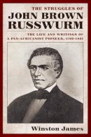 Winston James - The Struggles of John Brown Russwurm: The Life and Writings of a Pan-Africanist Pioneer, 1799-1851 - 9780814742907 - V9780814742907