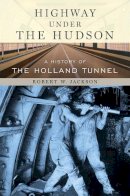 Robert W. Jackson - Highway under the Hudson: A History of the Holland Tunnel - 9780814742990 - V9780814742990