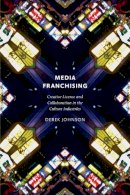 Derek Johnson - Media Franchising: Creative License and Collaboration in the Culture Industries - 9780814743485 - V9780814743485