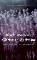 Betty Livingston Adams - Black Women’s Christian Activism: Seeking Social Justice in a Northern Suburb - 9780814745465 - V9780814745465